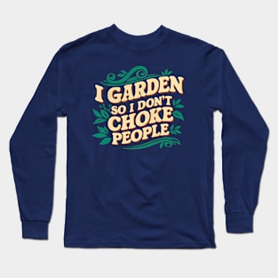 I Garden so I Don't Choke People | Gardening Long Sleeve T-Shirt